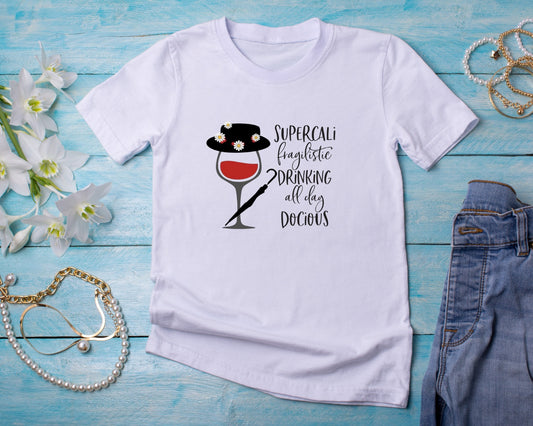 Supercali Fragilistic Drinking all Day Docious - TShirt or Crewneck Sweatshirt