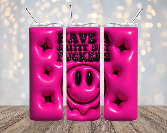 Have A Shitty Day Pink- Tumbler