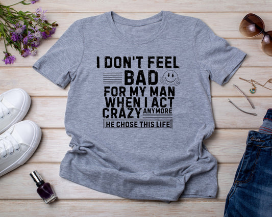 I Don't Feel Bad for My Man - TShirt or Crewneck Sweatshirt
