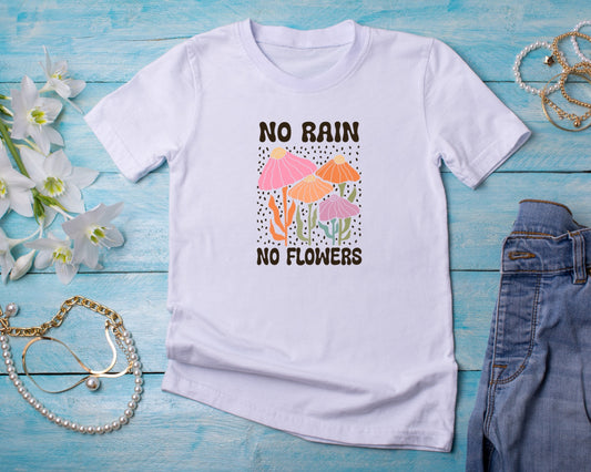 No Rain No Flowers - TShirt or Crewneck Sweatshirt