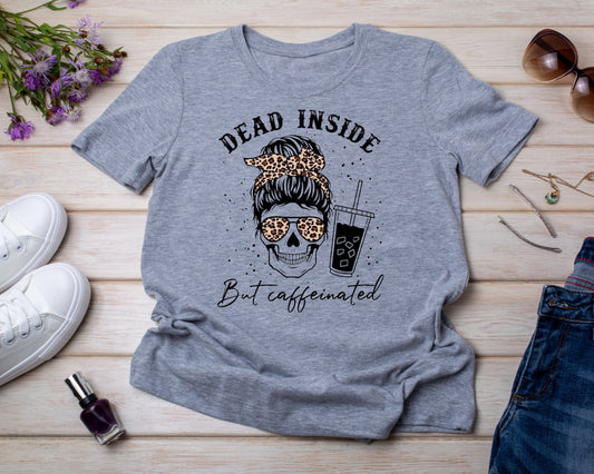 Dead Inside But Caffeinated - TShirt or Crewneck Sweatshirt