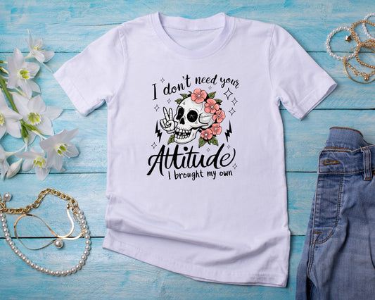 I don't need your Attitude- TShirt or Crewneck Sweatshirt